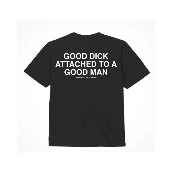 ASSHOLES LIVE FOREVER GOOD DICK GOOD MAN – MEDIUM