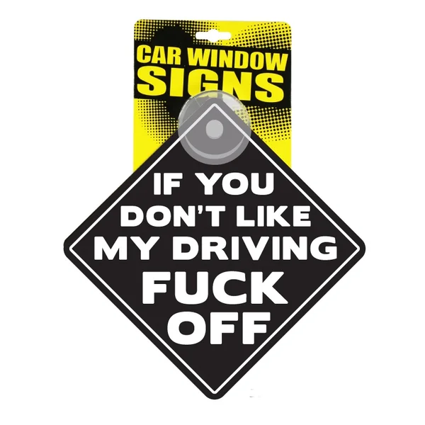IF YOU DONT LIKE MY DRIVING FUCK OFF CAR SIGN